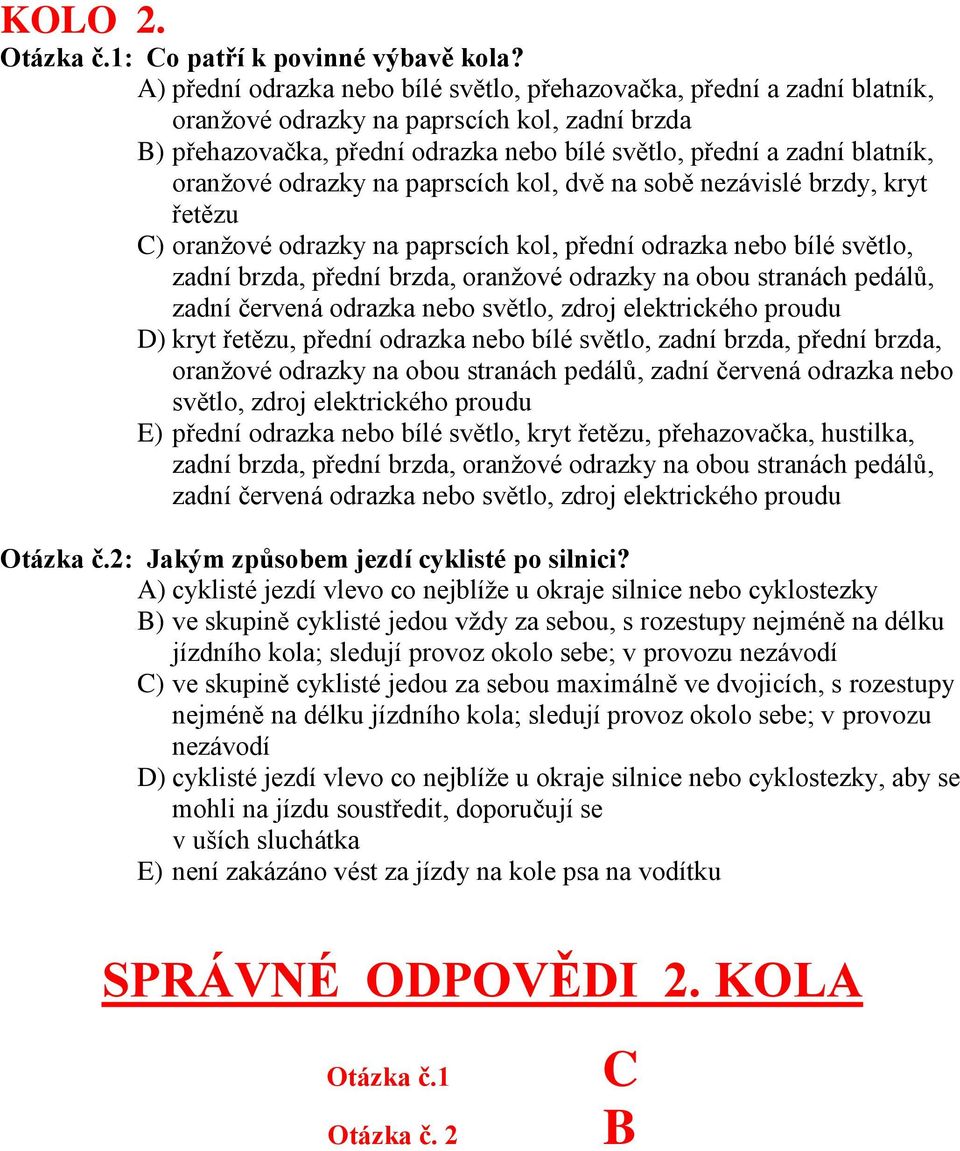 oranžové odrazky na paprscích kol, dvě na sobě nezávislé brzdy, kryt řetězu C) oranžové odrazky na paprscích kol, přední odrazka nebo bílé světlo, zadní brzda, přední brzda, oranžové odrazky na obou