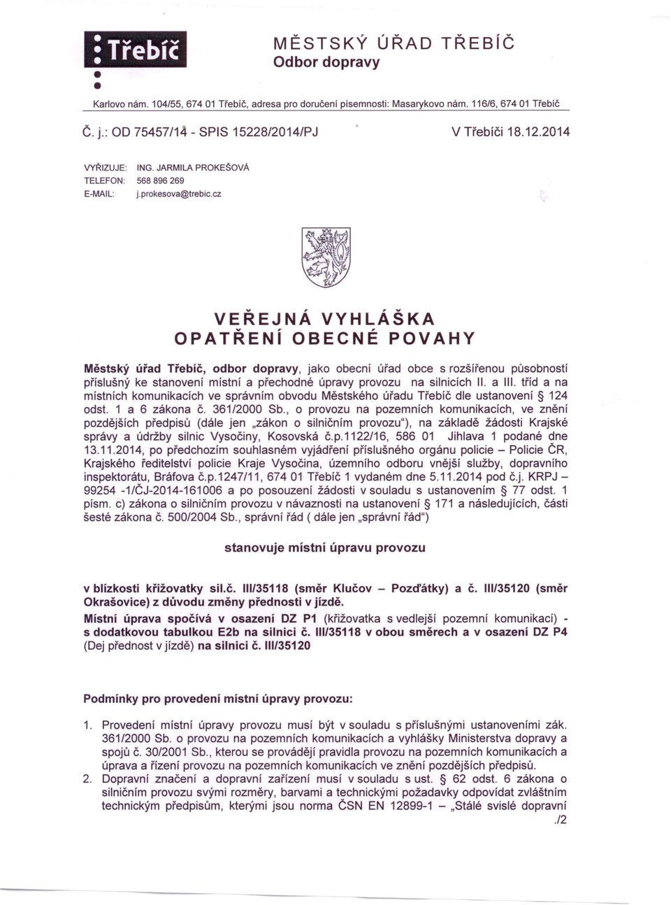 cz VEŘEJNÁ VYHLÁŠKA OPATŘENí OBECNÉ POVAHY Městský úřad Třebíč, odbor dopravy, jako obecní úřad obce s rozšířenou působností příslušný ke stanovení místní a 