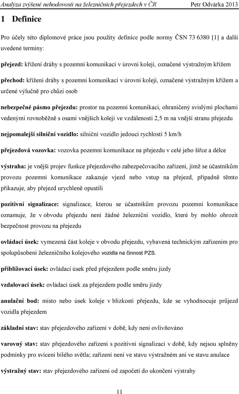 svislými plochami vedenými rovnoběţně s osami vnějších kolejí ve vzdálenosti 2,5 m na vnější stranu přejezdu nejpomalejší silniční vozidlo: silniční vozidlo jedoucí rychlostí 5 km/h přejezdová
