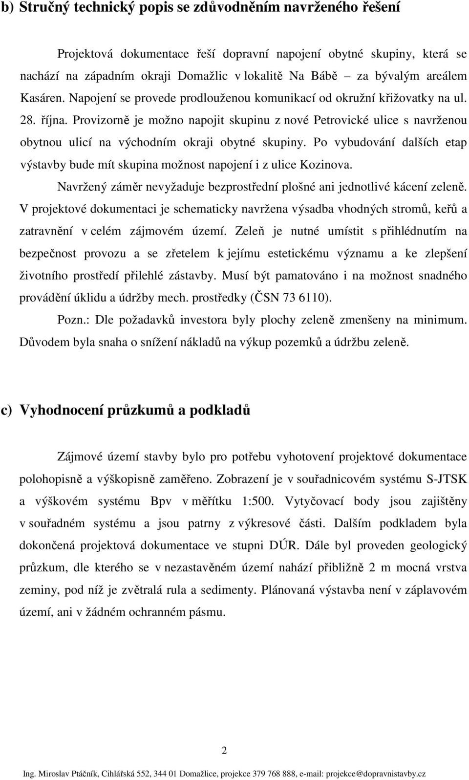 Provizorně je možno napojit skupinu z nové Petrovické ulice s navrženou obytnou ulicí na východním okraji obytné skupiny.