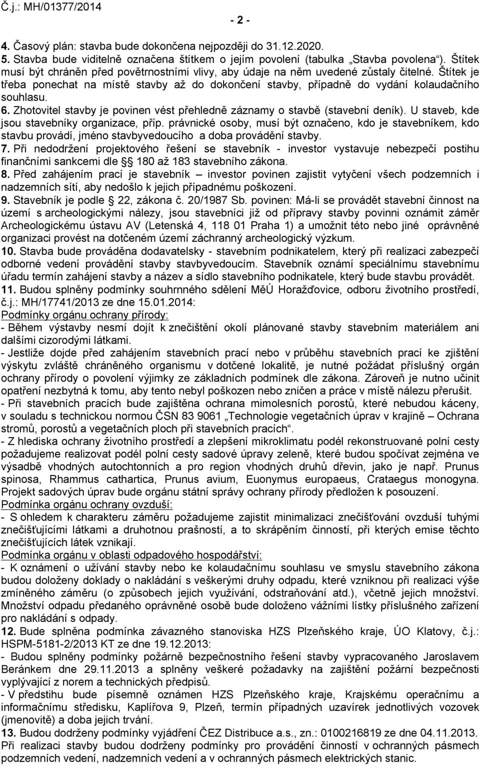 6. Zhotovitel stavby je povinen vést přehledně záznamy o stavbě (stavební deník). U staveb, kde jsou stavebníky organizace, příp.