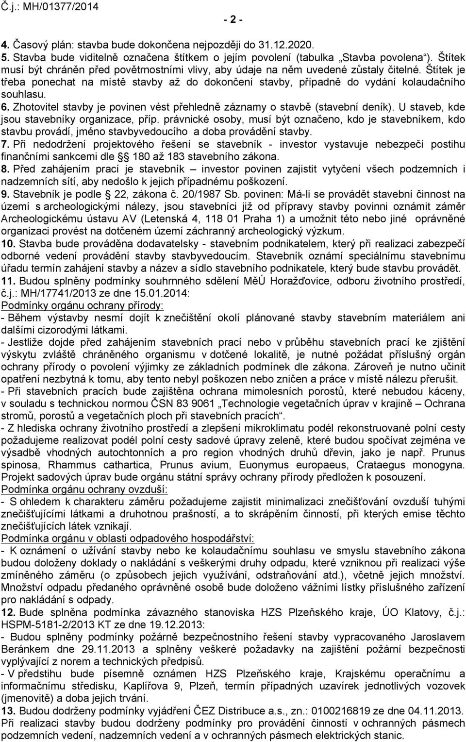 6. Zhotovitel stavby je povinen vést přehledně záznamy o stavbě (stavební deník). U staveb, kde jsou stavebníky organizace, příp.