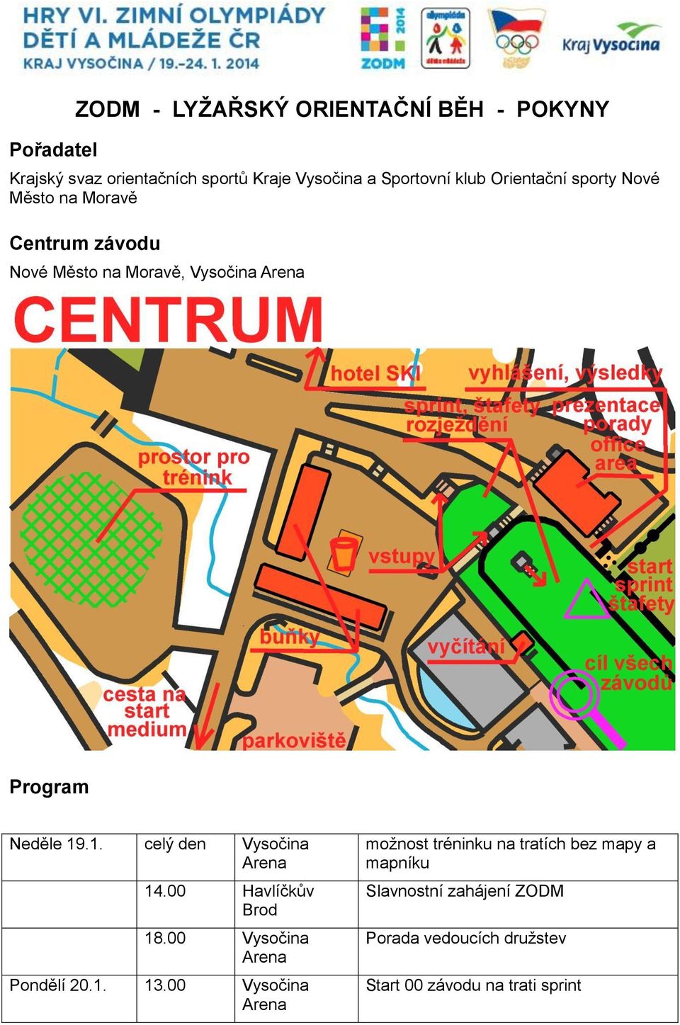 Program Neděle 19.1. celý den Vysočina 14.00 Havlíčkův Brod 18.00 Vysočina Pondělí 20.1. 13.
