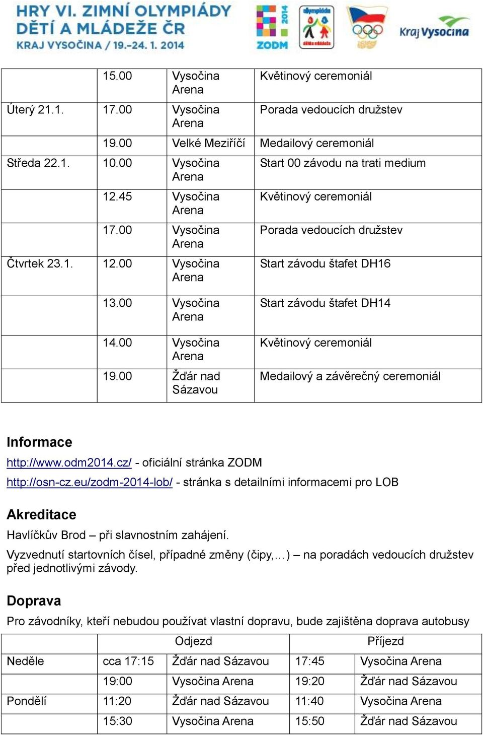 00 Žďár nad Sázavou Start závodu štafet DH14 Květinový ceremoniál Medailový a závěrečný ceremoniál Informace http://www.odm2014.cz/ - oficiální stránka ZODM http://osn-cz.