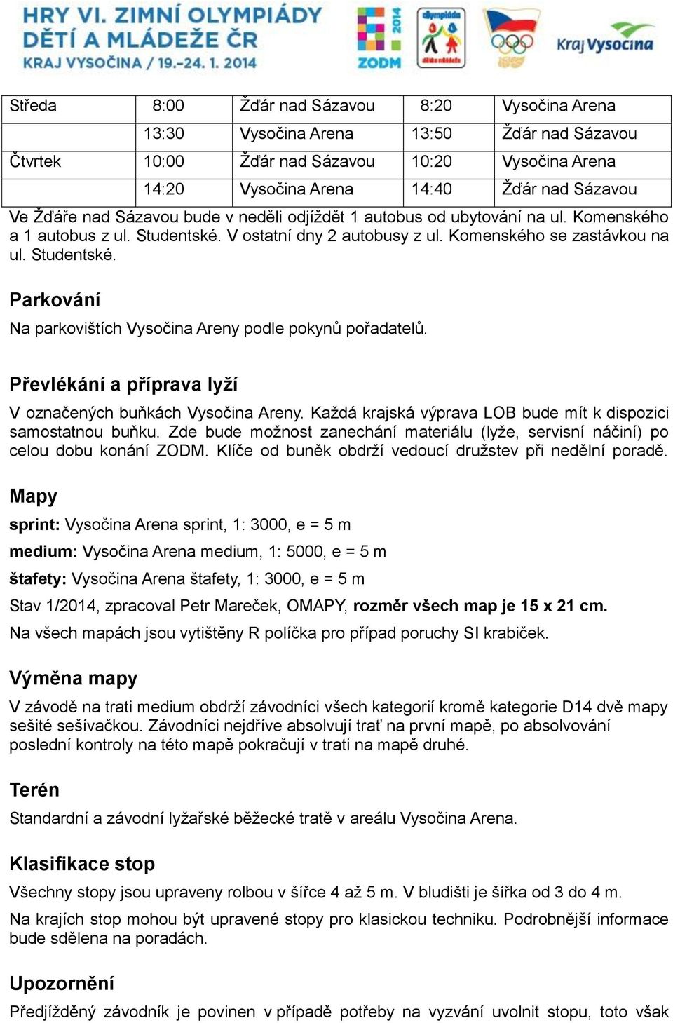 Převlékání a příprava lyží V označených buňkách Vysočina Areny. Každá krajská výprava LOB bude mít k dispozici samostatnou buňku.