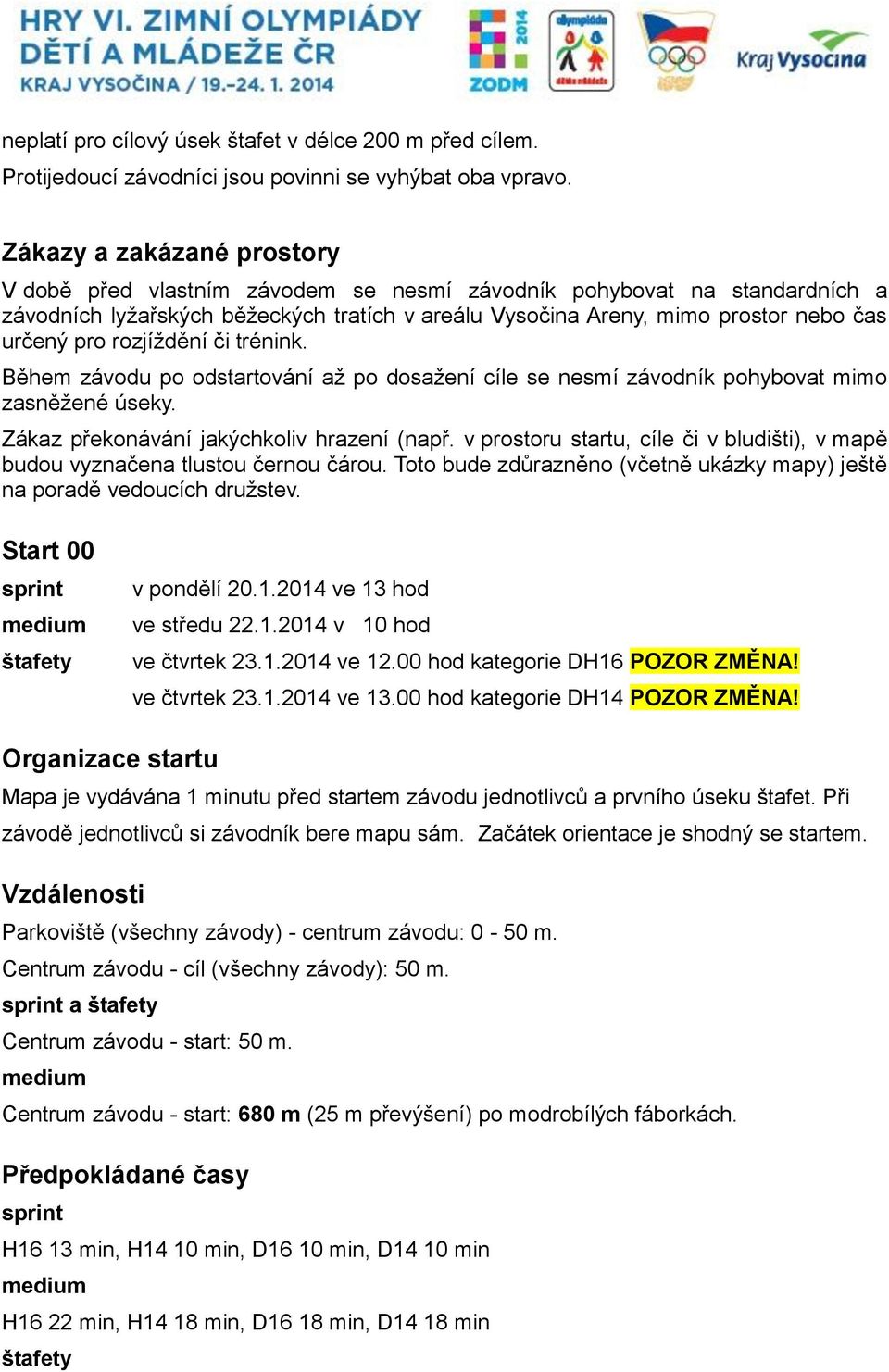 rozjíždění či trénink. Během závodu po odstartování až po dosažení cíle se nesmí závodník pohybovat mimo zasněžené úseky. Zákaz překonávání jakýchkoliv hrazení (např.