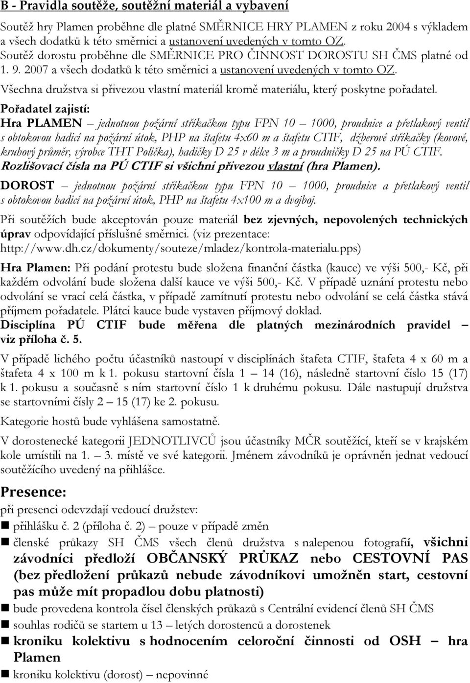 Všechna družstva si přivezou vlastní materiál kromě materiálu, který poskytne pořadatel.