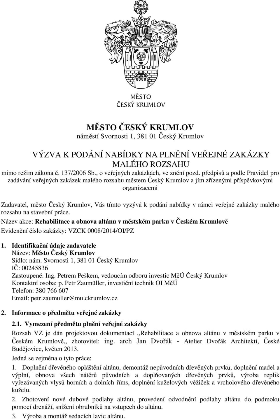 nabídky v rámci veřejné zakázky malého rozsahu na stavební práce. Název akce: Rehabilitace a obnova altánu v městském parku v Českém Krumlově Evidenční číslo zakázky: VZCK 0008/2014/OI/PZ 1.