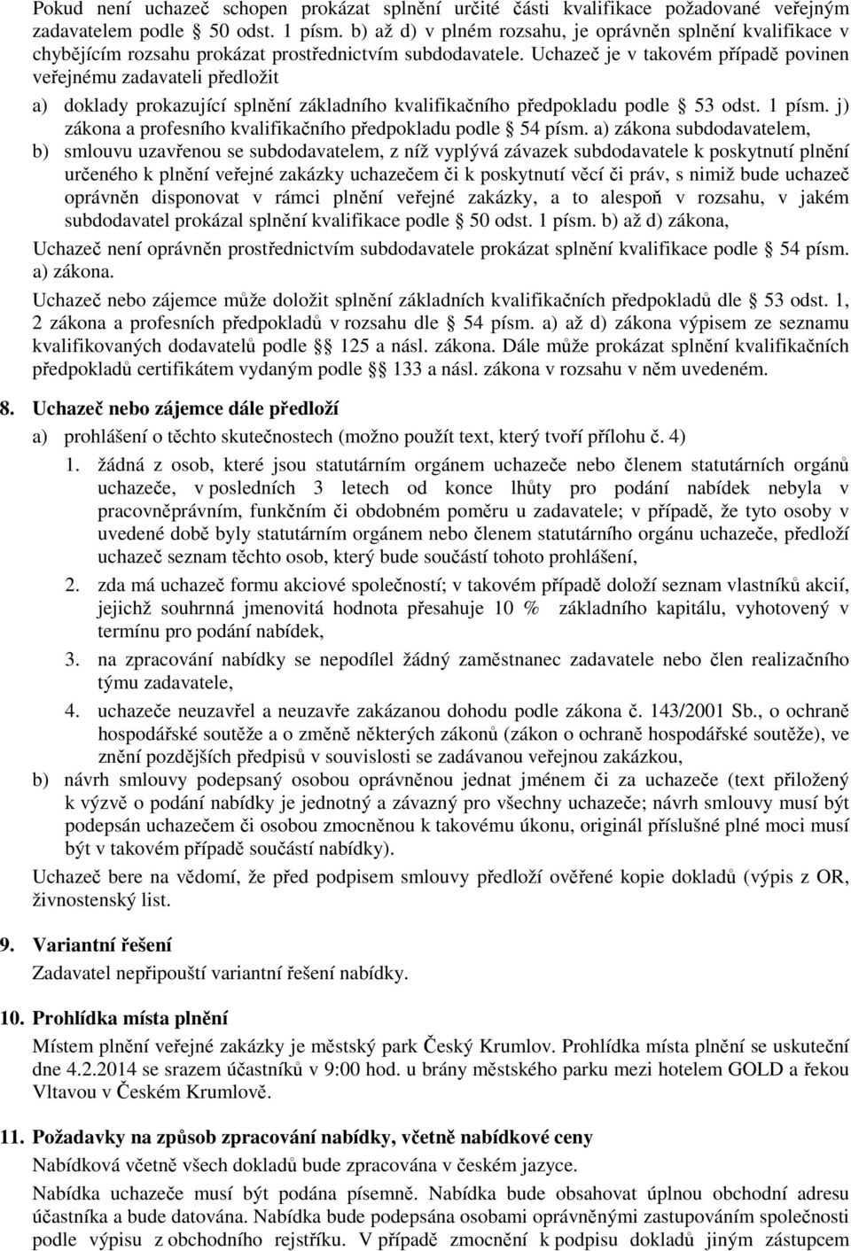 Uchazeč je v takovém případě povinen veřejnému zadavateli předložit a) doklady prokazující splnění základního kvalifikačního předpokladu podle 53 odst. 1 písm.