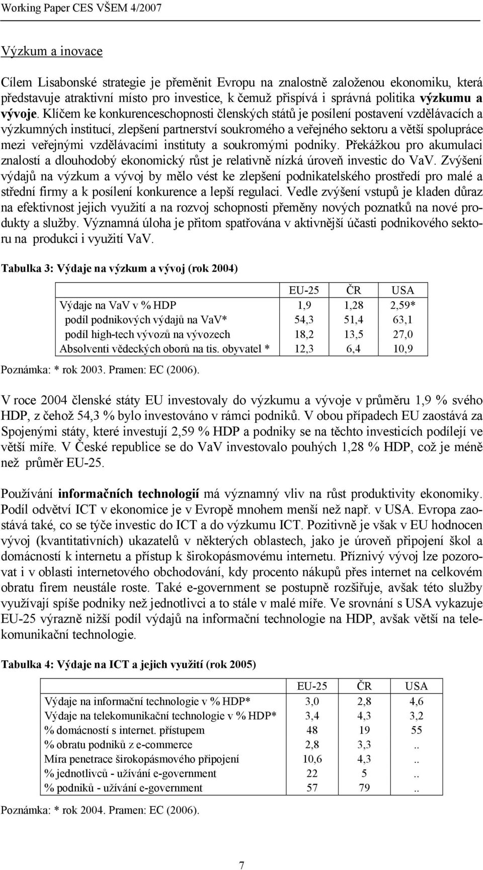 Klíčem ke konkurenceschopnosti členských států je posílení postavení vzdělávacích a výzkumných institucí, zlepšení partnerství soukromého a veřejného sektoru a větší spolupráce mezi veřejnými