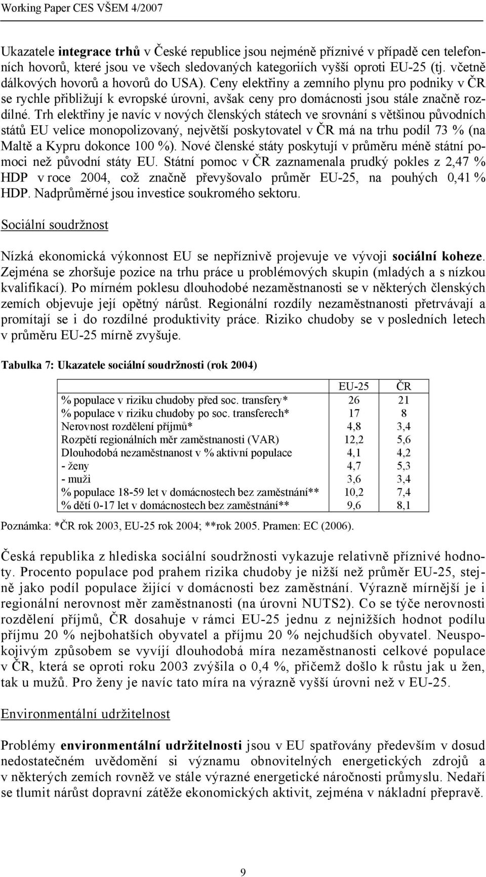 Trh elektřiny je navíc v nových členských státech ve srovnání s většinou původních států EU velice monopolizovaný, největší poskytovatel v ČR má na trhu podíl 73 % (na Maltě a Kypru dokonce 100 %).
