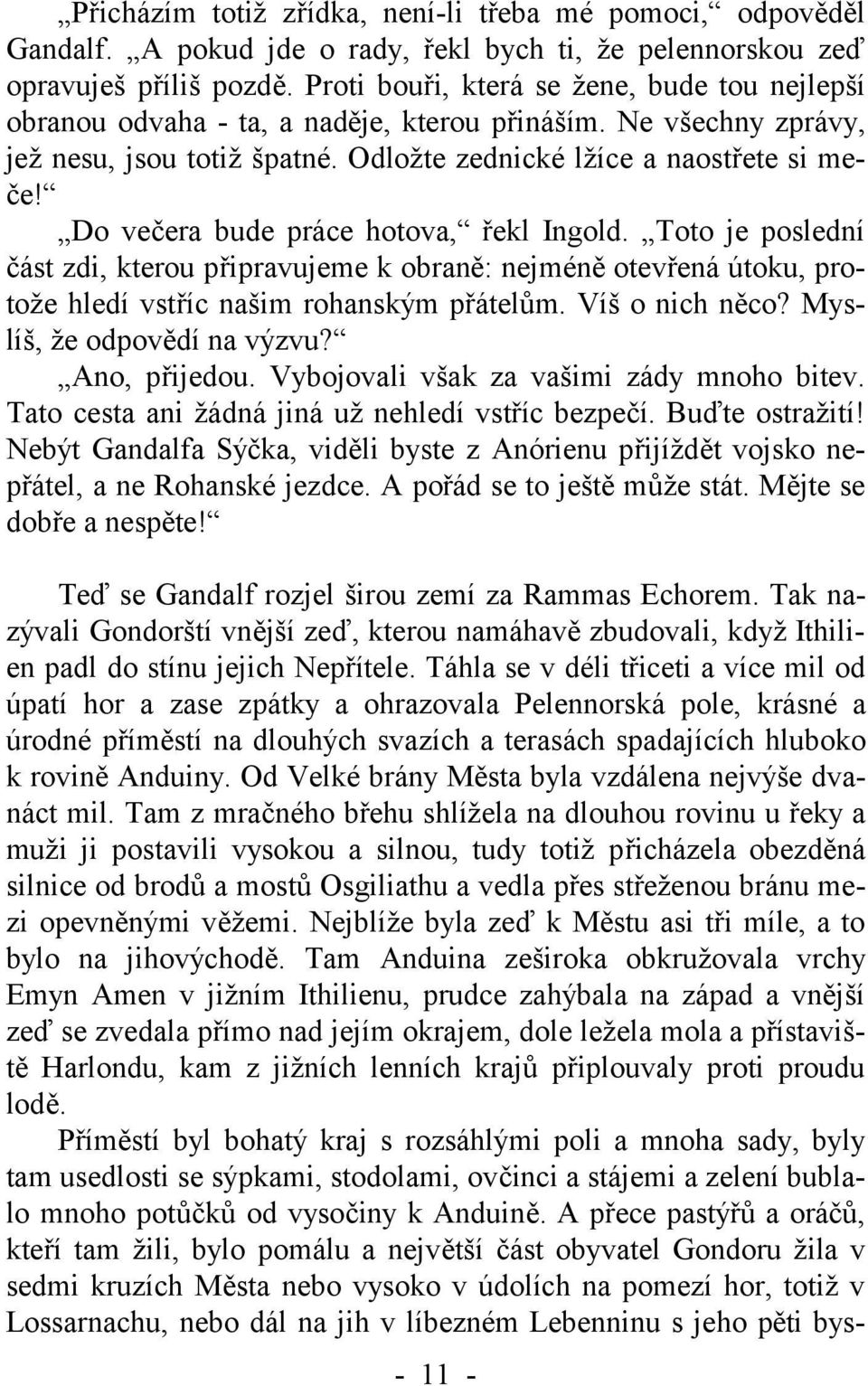 Do večera bude práce hotova, řekl Ingold. Toto je poslední část zdi, kterou připravujeme k obraně: nejméně otevřená útoku, protože hledí vstříc našim rohanským přátelům. Víš o nich něco?