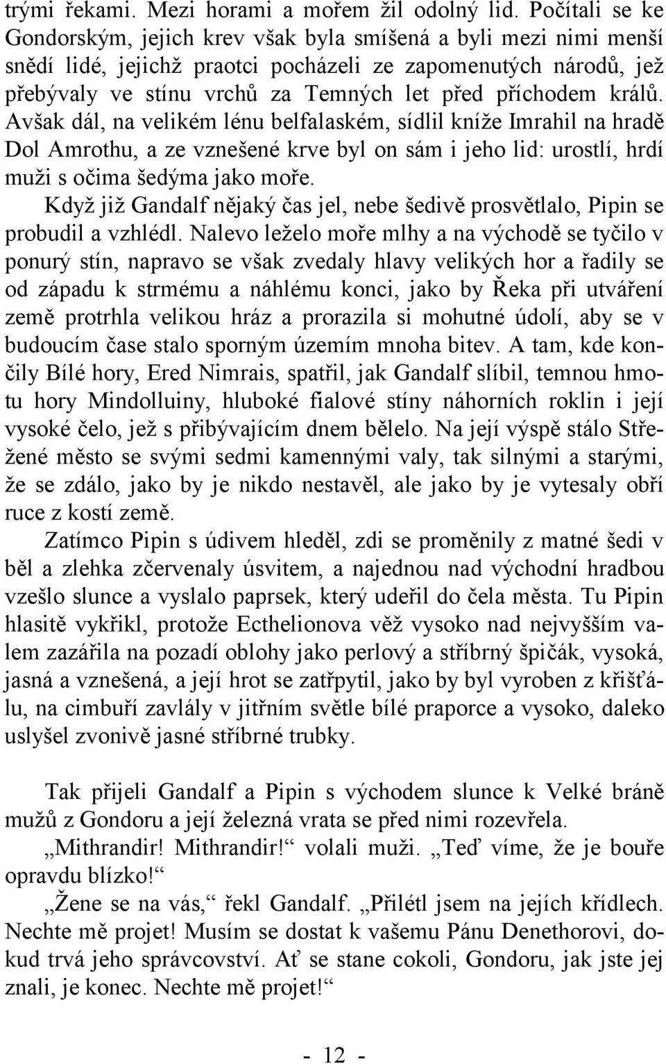 příchodem králů. Avšak dál, na velikém lénu belfalaském, sídlil kníže Imrahil na hradě Dol Amrothu, a ze vznešené krve byl on sám i jeho lid: urostlí, hrdí muži s očima šedýma jako moře.