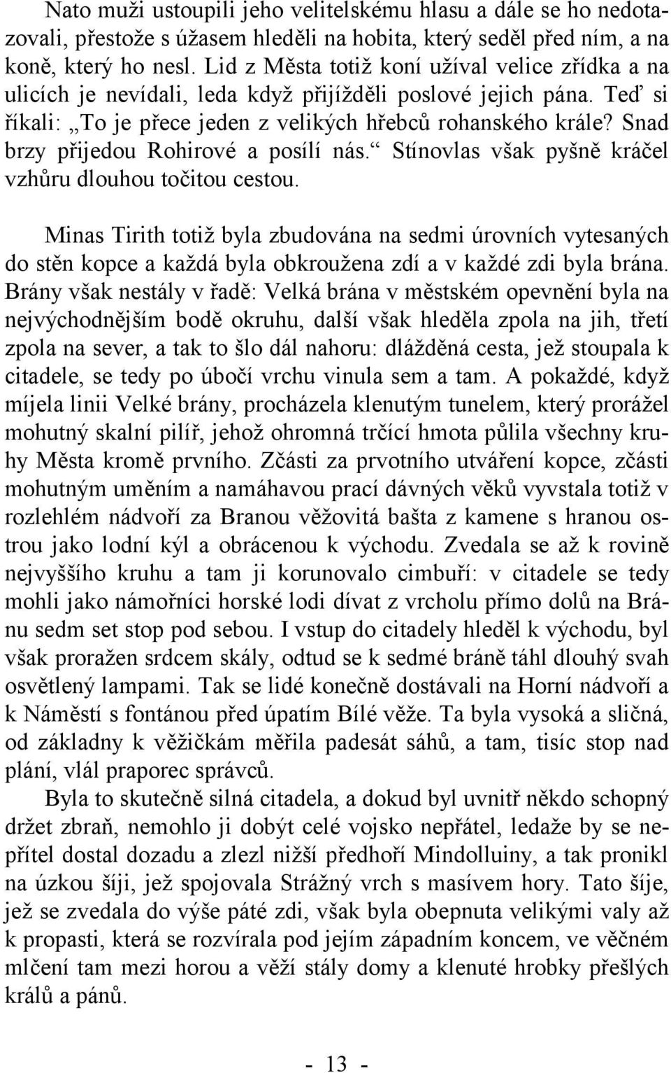 Snad brzy přijedou Rohirové a posílí nás. Stínovlas však pyšně kráčel vzhůru dlouhou točitou cestou.