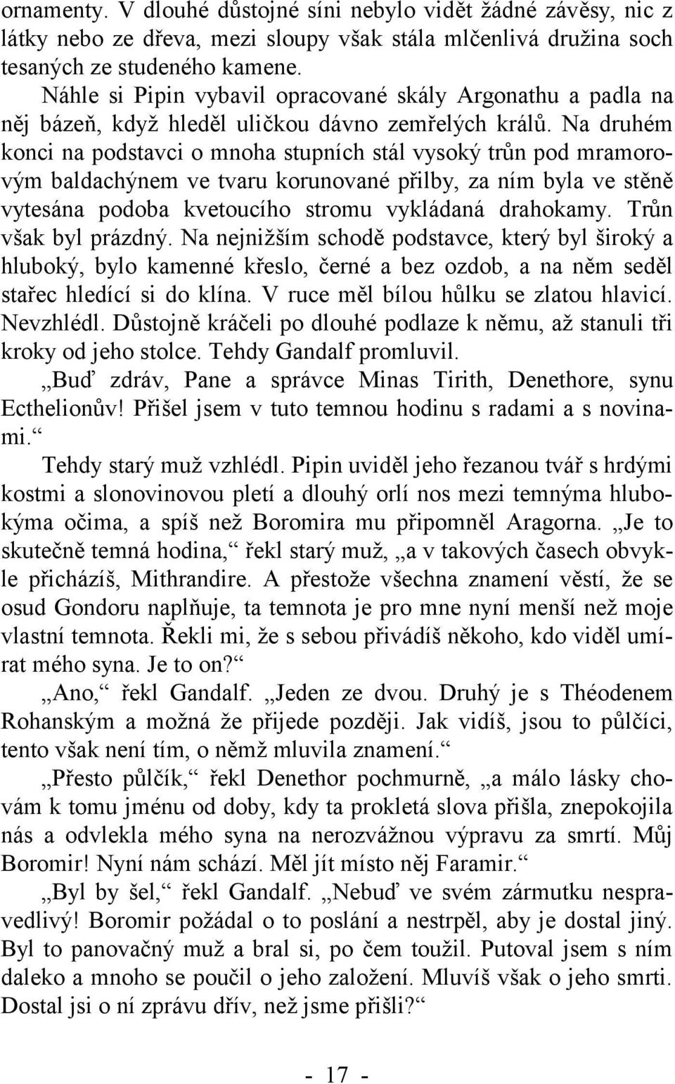 Na druhém konci na podstavci o mnoha stupních stál vysoký trůn pod mramorovým baldachýnem ve tvaru korunované přilby, za ním byla ve stěně vytesána podoba kvetoucího stromu vykládaná drahokamy.
