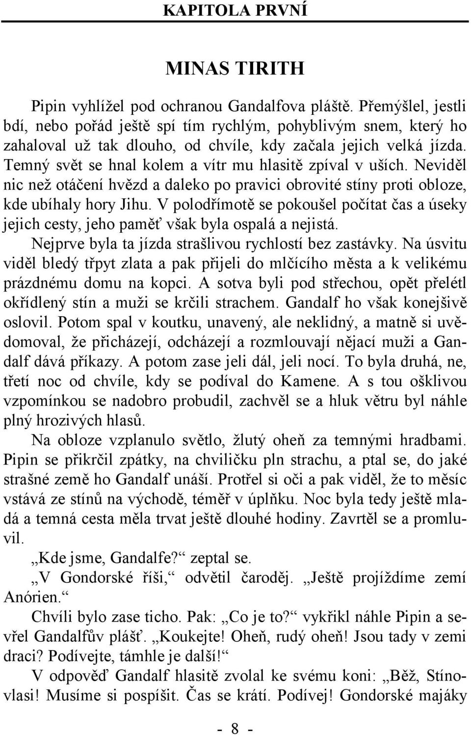 Temný svět se hnal kolem a vítr mu hlasitě zpíval v uších. Neviděl nic než otáčení hvězd a daleko po pravici obrovité stíny proti obloze, kde ubíhaly hory Jihu.