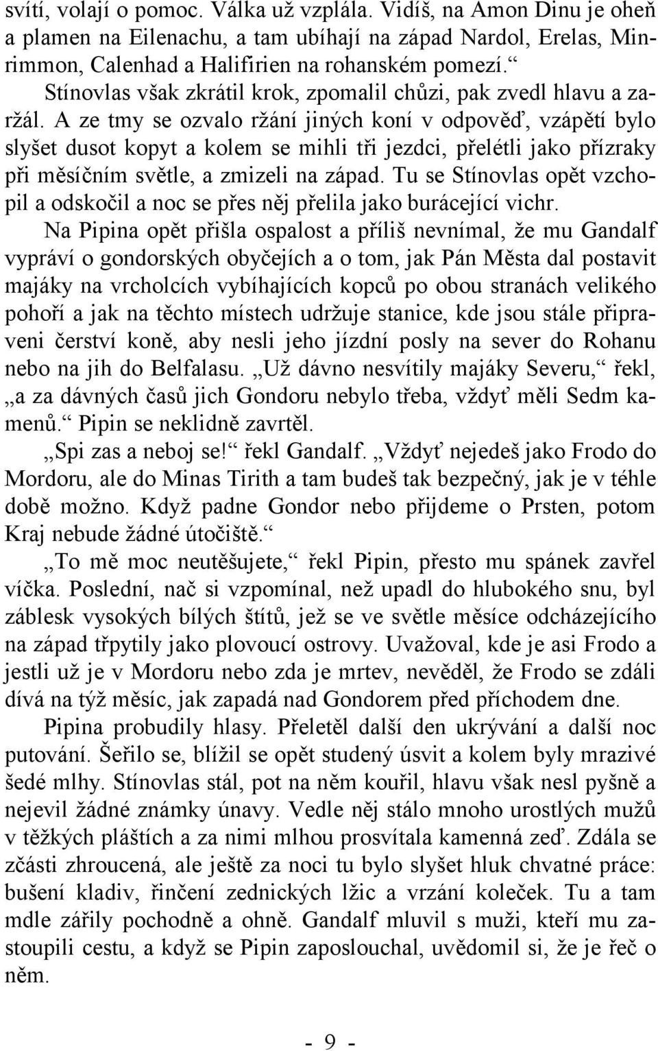 A ze tmy se ozvalo ržání jiných koní v odpověď, vzápětí bylo slyšet dusot kopyt a kolem se mihli tři jezdci, přelétli jako přízraky při měsíčním světle, a zmizeli na západ.