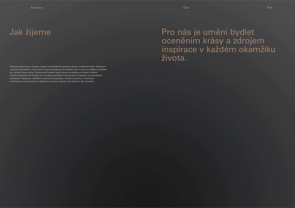 Nastavení vysokého standardu a maximální snaha se zlepšovat jde obvykle ruku v ruce se zvláštním smyslem pro význam slova kvalita.