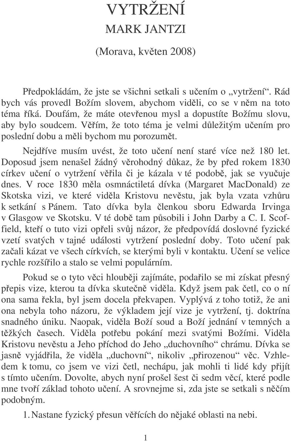 Nejdíve musím uvést, že toto uení není staré více než 180 let. Doposud jsem nenašel žádný vrohodný dkaz, že by ped rokem 1830 církev uení o vytržení vila i je kázala v té podob, jak se vyuuje dnes.