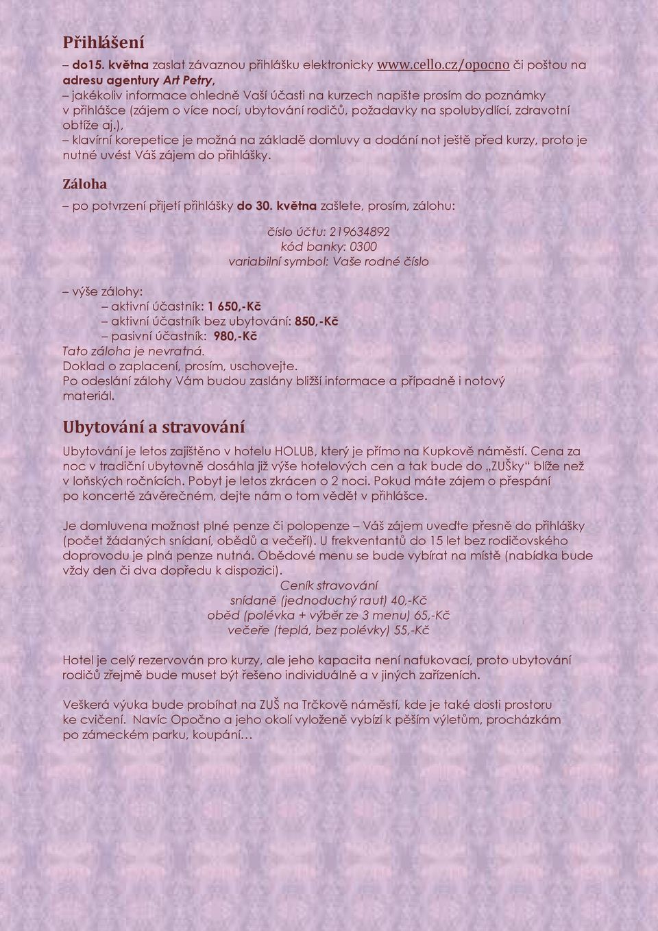 spolubydlící, zdravotní obtíže aj.), klavírní korepetice je možná na základě domluvy a dodání not ještě před kurzy, proto je nutné uvést Váš zájem do přihlášky.
