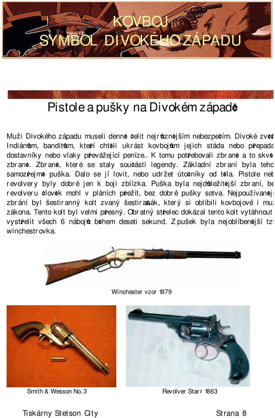 Zbraně, které se staly součástí legendy. Základní zbraní byla tehdy samozřejmě puška. Dalo se jí lovit, nebo udržet útočníky od těla. Pistole nebo revolvery byly dobré jen k boji zblízka.