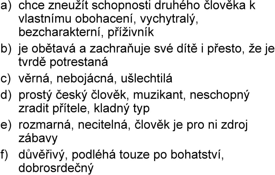 nebojácná, ušlechtilá d) prostý český člověk, muzikant, neschopný zradit přítele, kladný typ e)