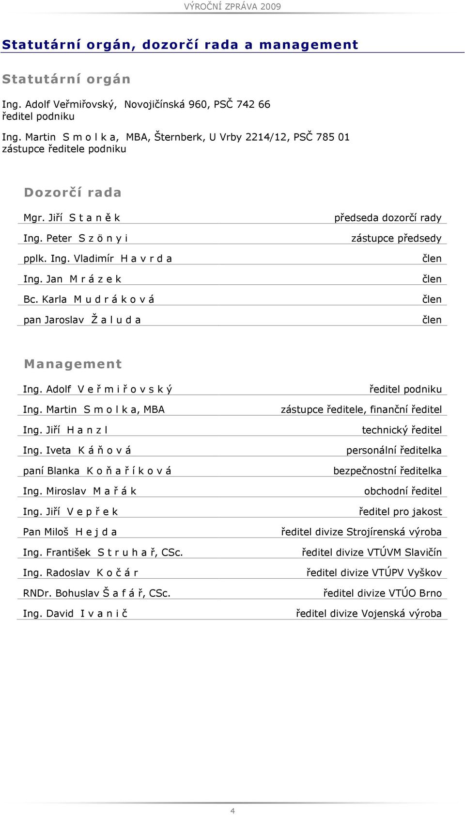 Jan M r á z e k Bc. Karla M u d r á k o v á pan Jaroslav Ž a l u d a předseda dozorčí rady zástupce předsedy člen člen člen člen Management Ing. Adolf V e ř m i ř o v s k ý Ing.