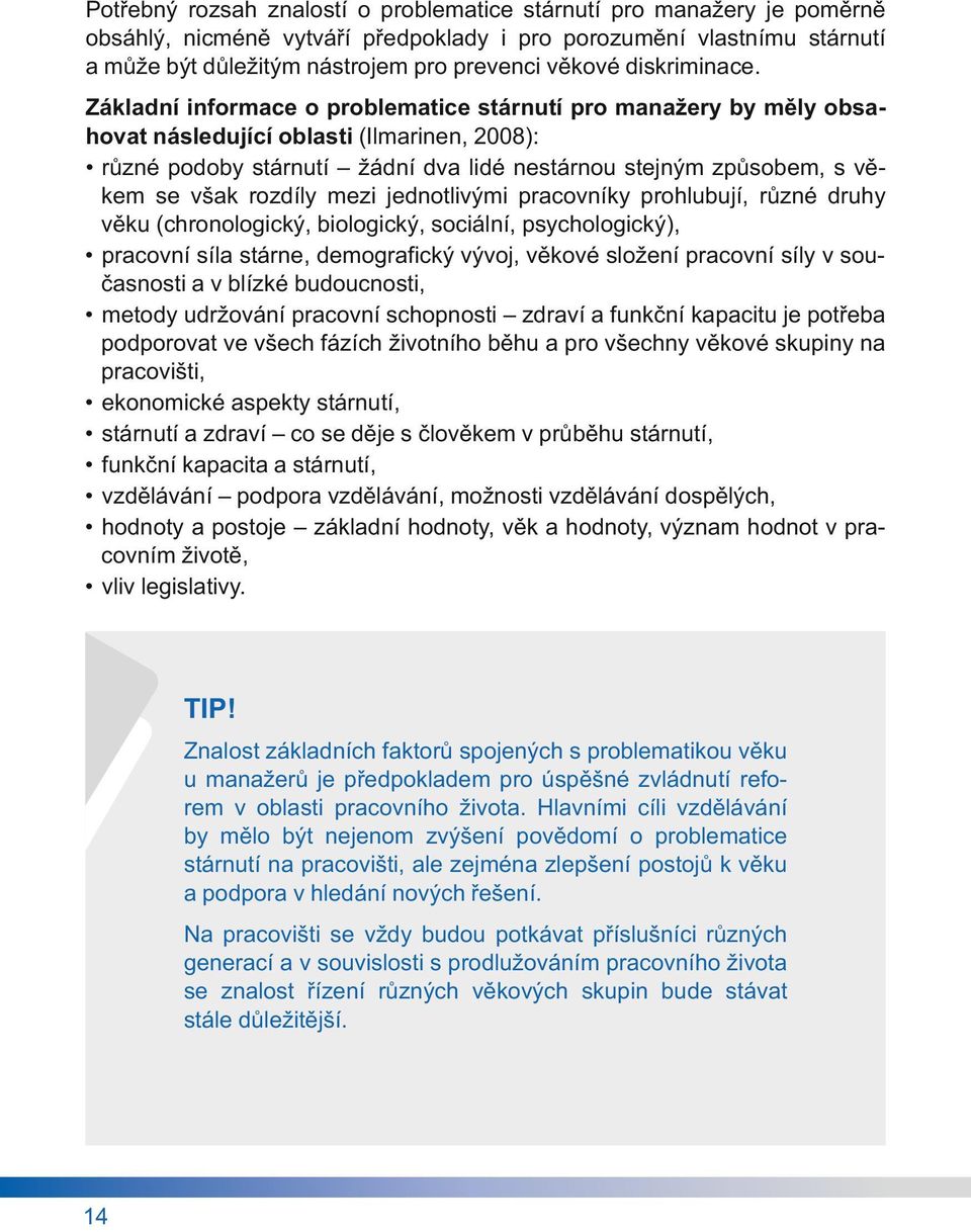 Základní informace o problematice stárnutí pro manažery by měly obsahovat následující oblasti (Ilmarinen, 2008): různé podoby stárnutí žádní dva lidé nestárnou stejným způsobem, s věkem se však