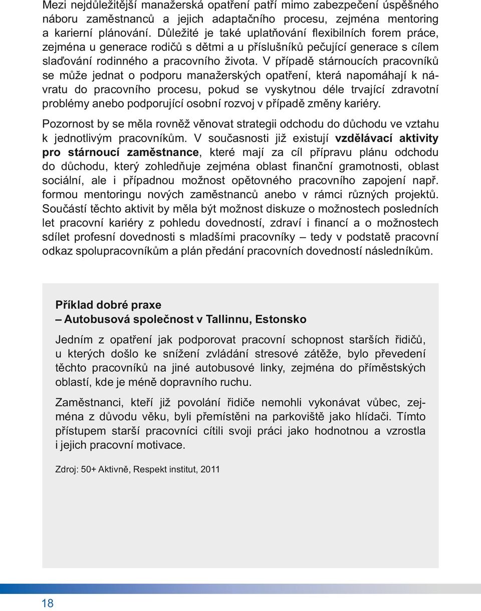 V případě stárnoucích pracovníků se může jednat o podporu manažerských opatření, která napomáhají k návratu do pracovního procesu, pokud se vyskytnou déle trvající zdravotní problémy anebo