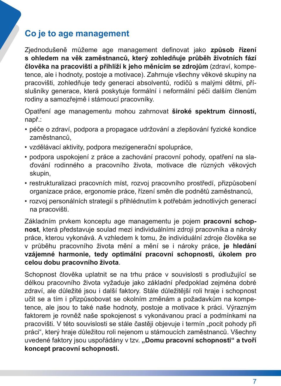 Zahrnuje všechny věkové skupiny na pracovišti, zohledňuje tedy generaci absolventů, rodičů s malými dětmi, příslušníky generace, která poskytuje formální i neformální péči dalším členům rodiny a