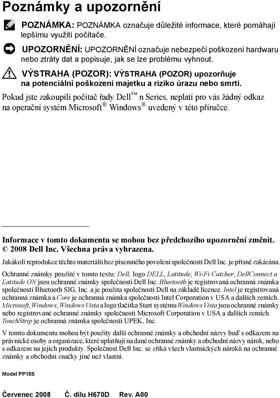VÝSTRAHA (POZOR): VÝSTRAHA (POZOR) upozorňuje na potenciální poškození majetku a riziko úrazu nebo smrti.