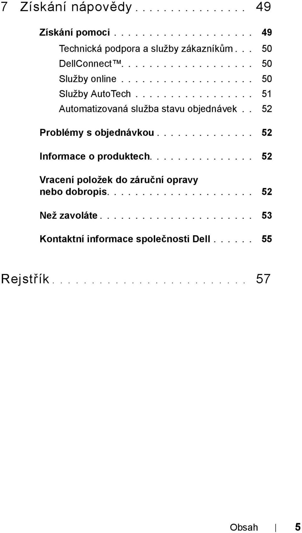 . 52 Problémy s objednávkou.............. 52 Informace o produktech............... 52 Vracení položek do záruční opravy nebo dobropis.
