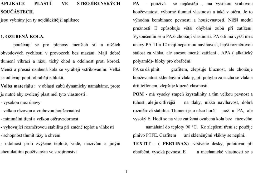 Volba materiálu : v oblasti zubů dynamicky namáháme, proto je nutné aby zvolený plast měl tyto vlastnosti : - vysokou mez únavy - velkou rázovou a vrubovou houževnatost - minimální tření a velkou