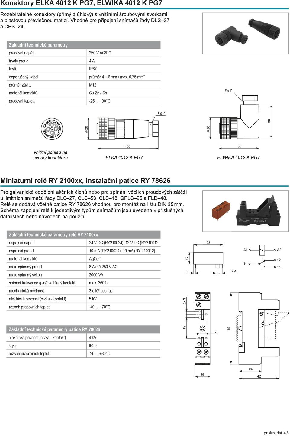 0,75 mm 2 M12 Cu Zn / Sn vnitřní pohled na svorky konektoru ELKA 4012 K PG7 ELWIKA 4012 K PG7 Miniaturní relé RY 2100xx, instalační patice RY 78626 Pro galvanické oddělení akčních členů nebo pro