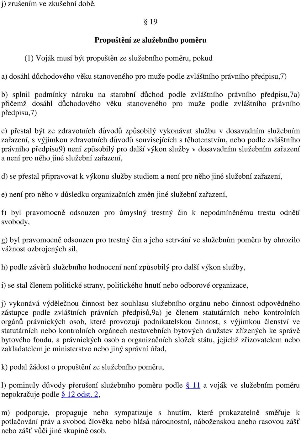 nároku na starobní důchod podle zvláštního právního předpisu,7a) přičemž dosáhl důchodového věku stanoveného pro muže podle zvláštního právního předpisu,7) c) přestal být ze zdravotních důvodů