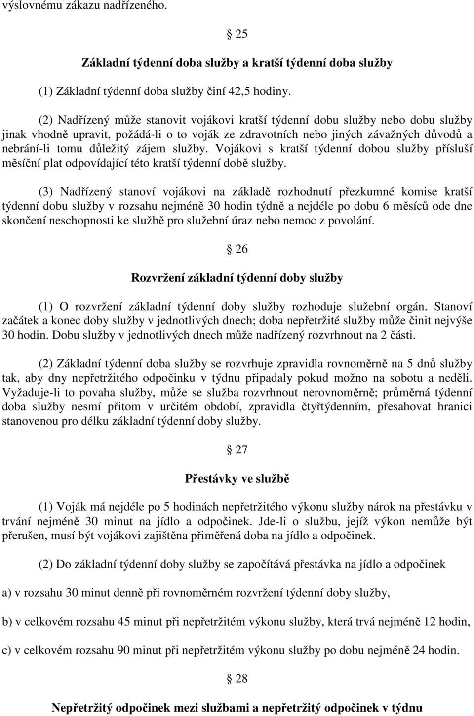 zájem služby. Vojákovi s kratší týdenní dobou služby přísluší měsíční plat odpovídající této kratší týdenní době služby.