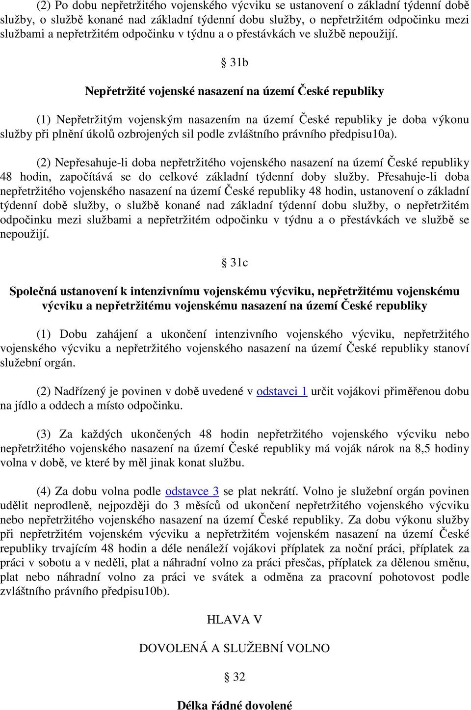 31b Nepřetržité vojenské nasazení na území České republiky (1) Nepřetržitým vojenským nasazením na území České republiky je doba výkonu služby při plnění úkolů ozbrojených sil podle zvláštního