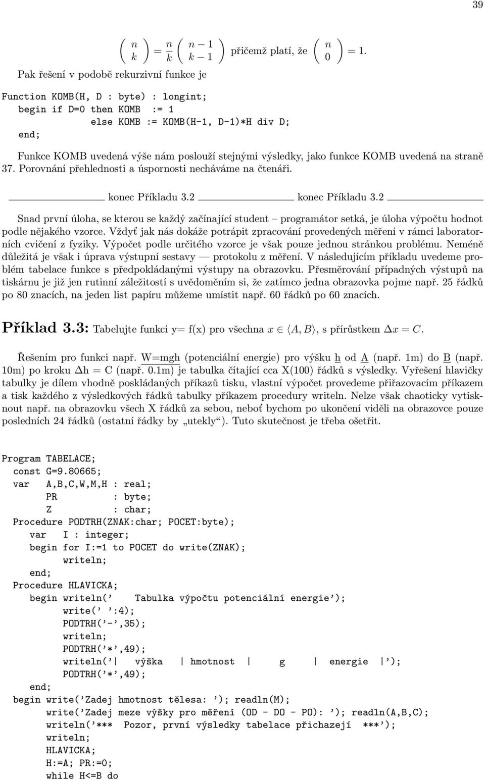 výsledky, jako funkce KOMB uvedená na straně 37. Porovnání přehlednosti a úspornosti necháváme na čtenáři. konec Příkladu 3.2 konec Příkladu 3.