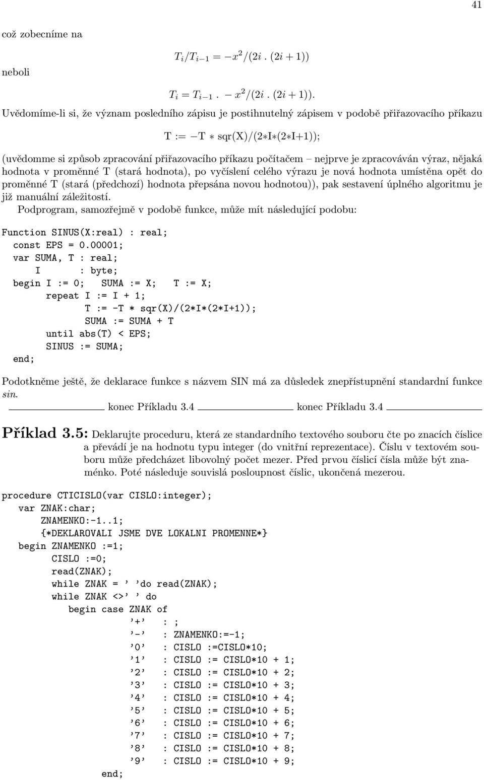 Uvědomíme-li si, že význam posledního zápisu je postihnutelný zápisem v podobě přiřazovacího příkazu T := T sqr(x)/(2 I (2 I+1)); (uvědomme si způsob zpracování přiřazovacího příkazu počítačem