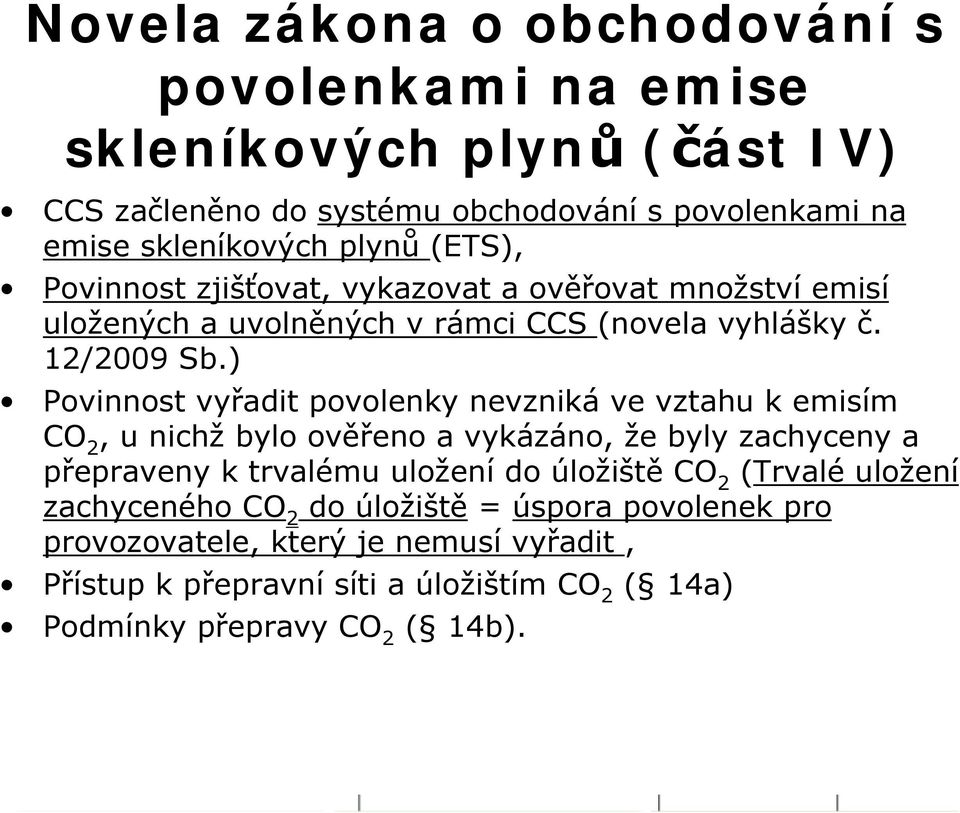 ) Povinnost vyřadit povolenky nevzniká ve vztahu k emisím CO 2, u nichž bylo ověřeno a vykázáno, že byly zachyceny a přepraveny k trvalému uložení do úložiště