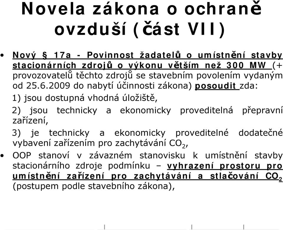 2009 do nabytí účinnosti zákona) posoudit zda: 1) jsou dostupná vhodná úložiště, 2) jsou technicky a ekonomicky proveditelná přepravní zařízení, 3) je technicky