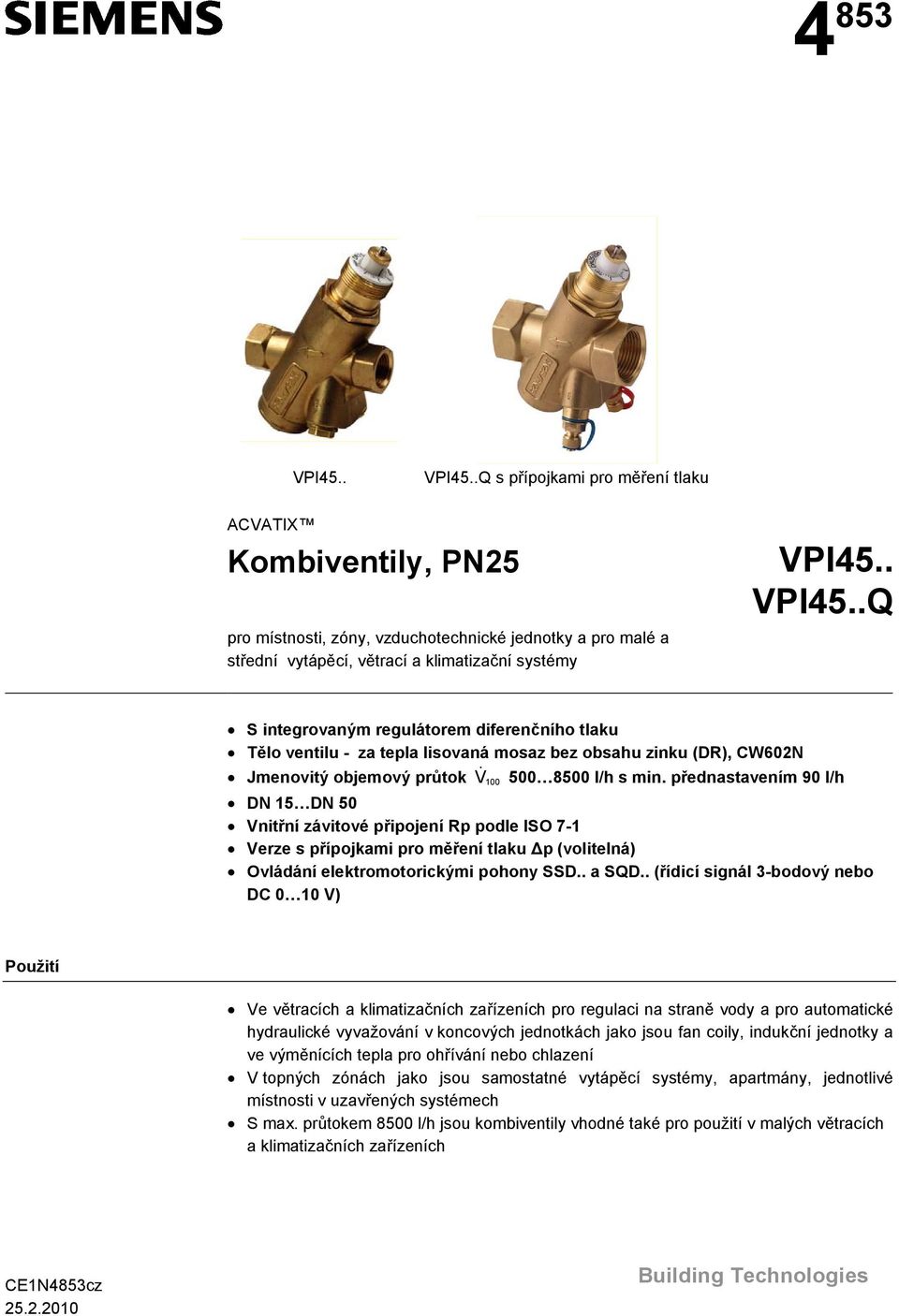 přednastavením 90 l/h N 15 N 50 Vnitřní závitové připojení Rp podle ISO 7-1 Verze s přípojkami pro měření tlaku Δp (volitelná) Ovládání elektromotorickými pohony SS.. a SQ.