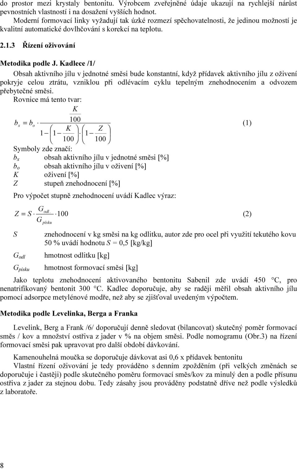 Kadlece /1/ Obsah aktivního jílu v jednotné směsi bude konstantní, když přídavek aktivního jílu z oživení pokryje celou ztrátu, vzniklou při odlévacím cyklu tepelným znehodnocením a odvozem
