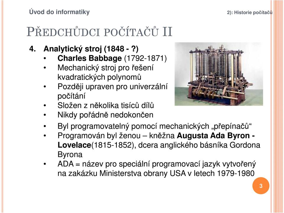 Složen z několika tisíců dílů Nikdy pořádně nedokončen Byl programovatelný pomocí mechanických přepínačů Programován byl ženou