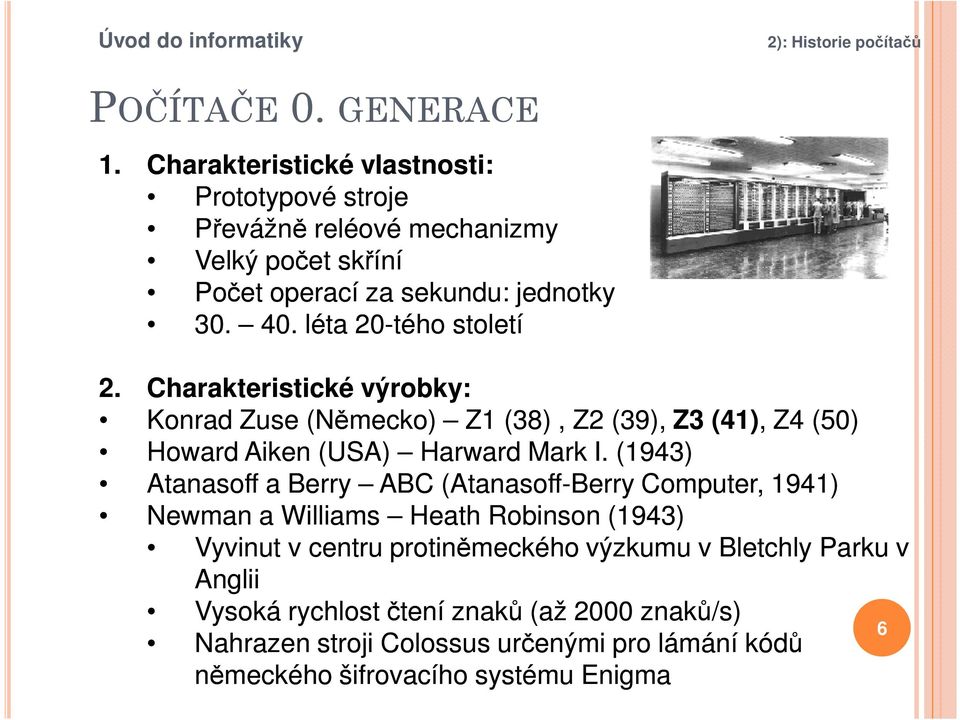 léta 20-tého století 2. Charakteristické výrobky: Konrad Zuse (Německo) Z1 (38), Z2 (39), Z3 (41),, Z4 (50) Howard Aiken (USA) Harward Mark I.