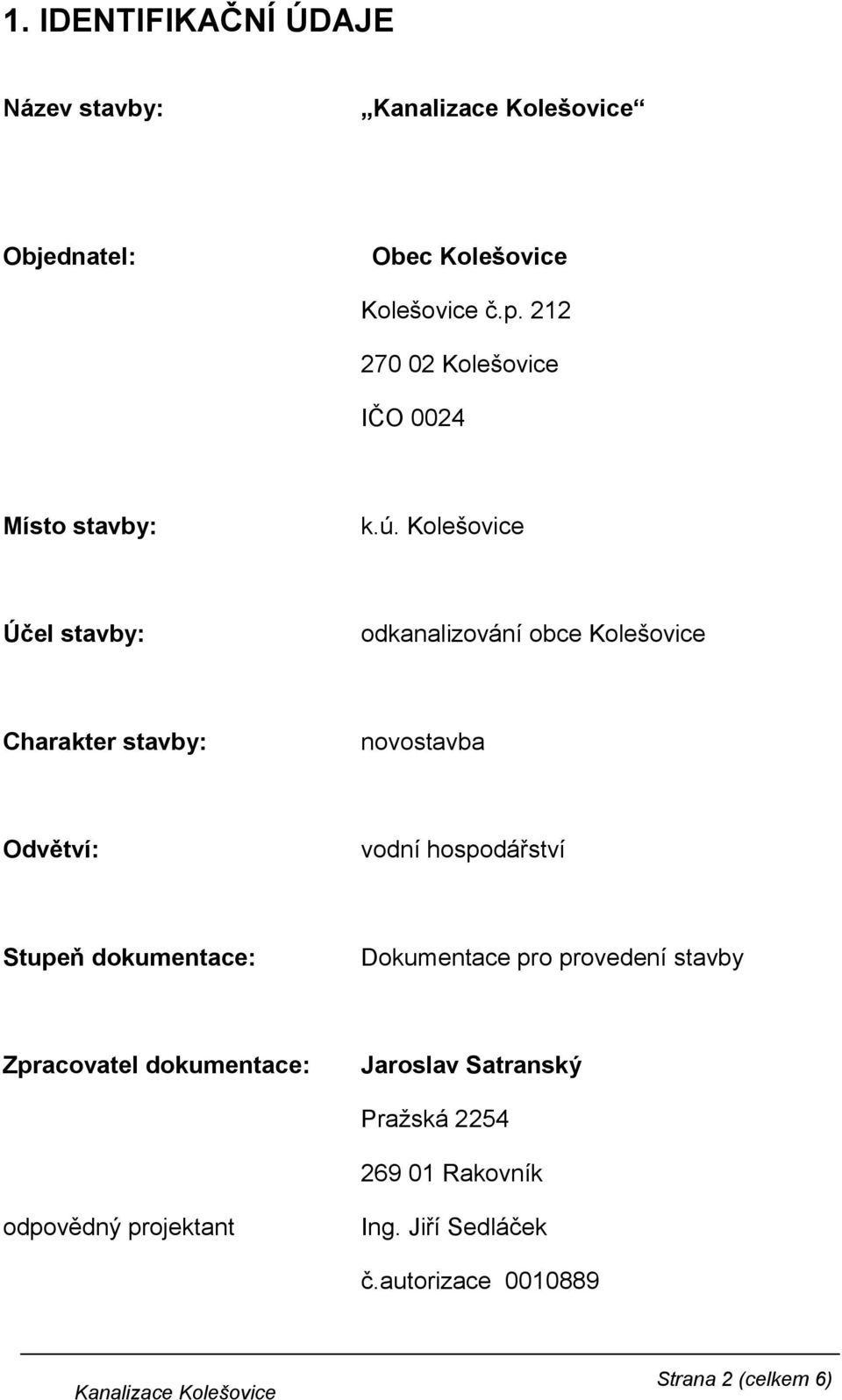 Kolešovice Účel stavby: odkanalizování obce Kolešovice Charakter stavby: novostavba Odvětví: vodní hospodářství