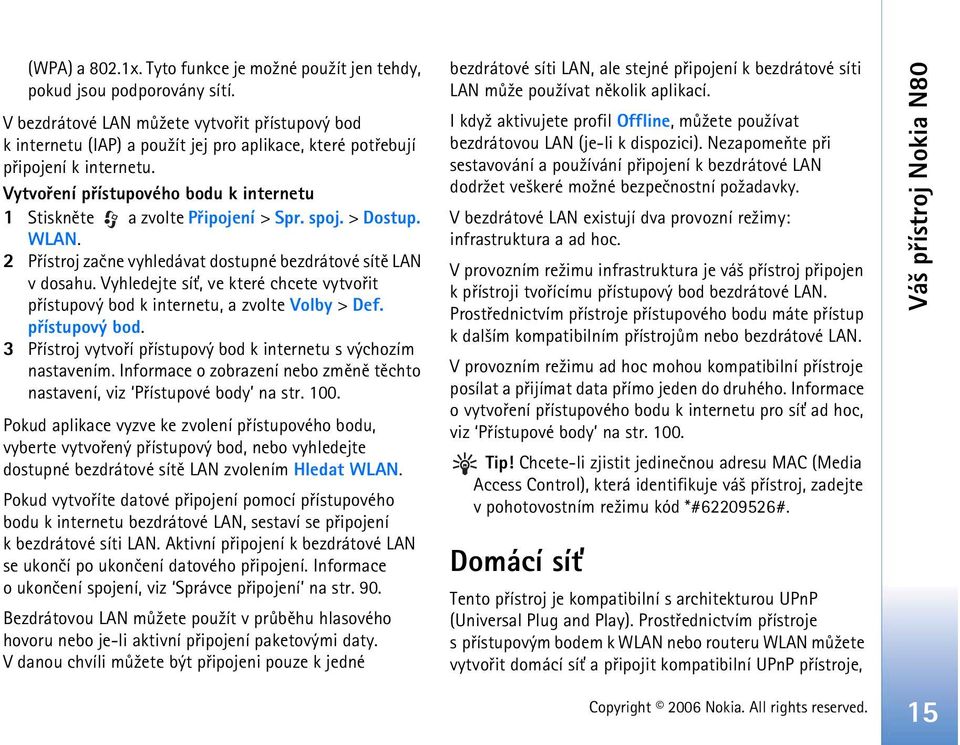 Vytvoøení pøístupového bodu k internetu 1 Stisknìte a zvolte Pøipojení > Spr. spoj. > Dostup. WLAN. 2 Pøístroj zaène vyhledávat dostupné bezdrátové sítì LAN v dosahu.
