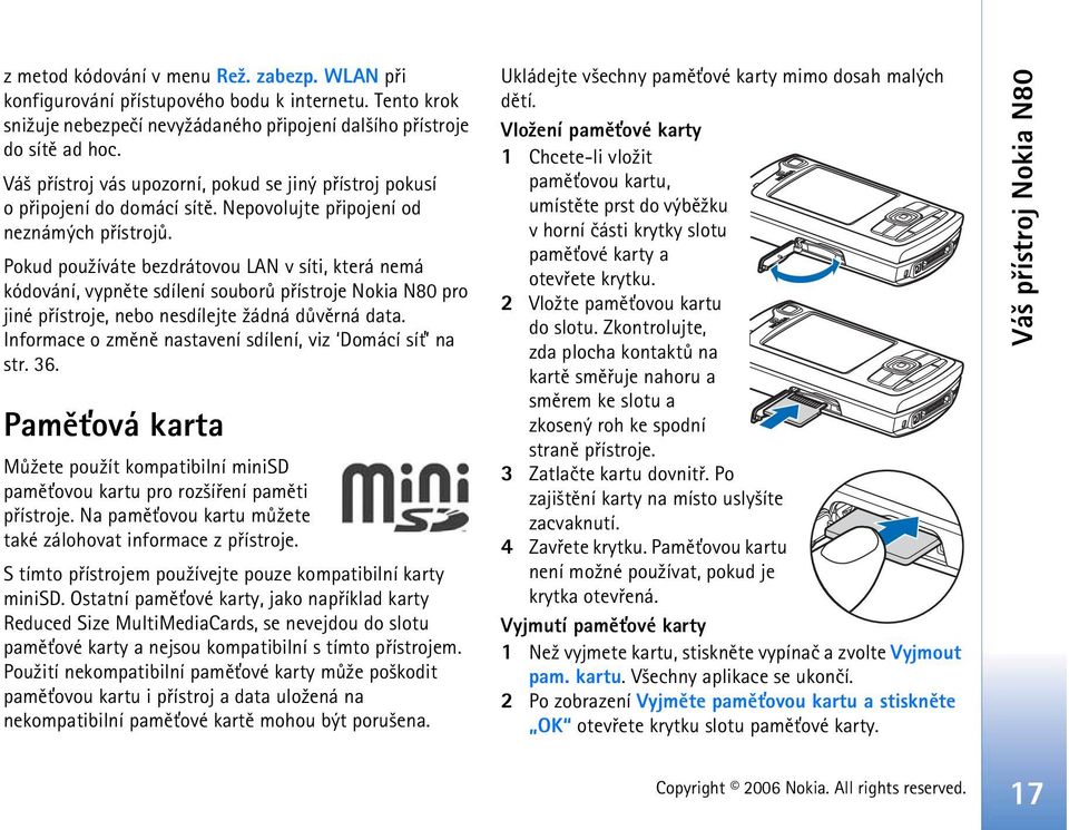 Pokud pou¾íváte bezdrátovou LAN v síti, která nemá kódování, vypnìte sdílení souborù pøístroje Nokia N80 pro jiné pøístroje, nebo nesdílejte ¾ádná dùvìrná data.