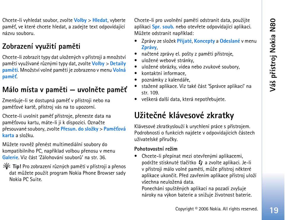 Mno¾ství volné pamìti je zobrazeno v menu Volná pamì». Málo místa v pamìti uvolnìte pamì» Zmen¹uje-li se dostupná pamì» v pøístroji nebo na pamì»ové kartì, pøístroj vás na to upozorní.