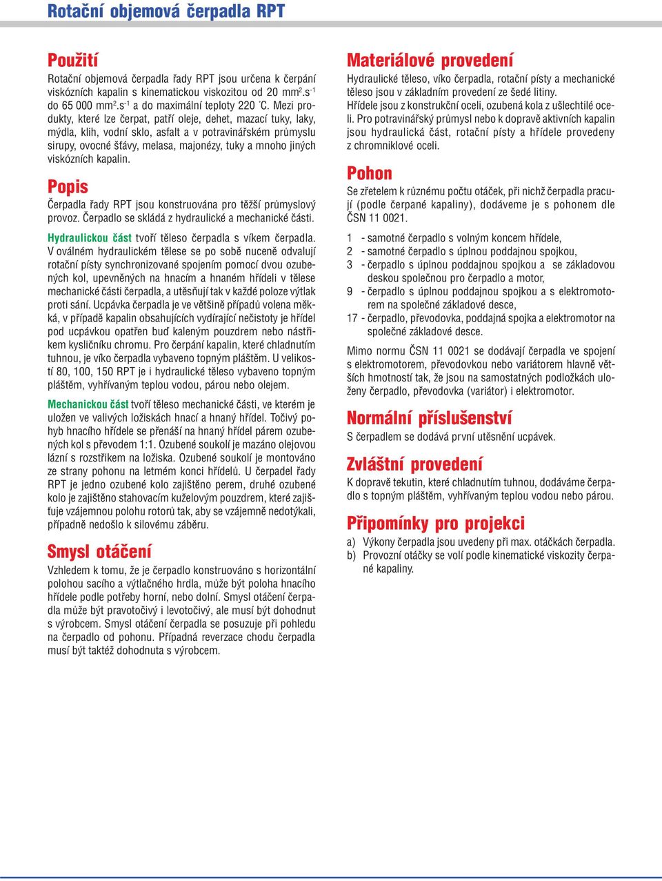viskózních kapalin. Popis Èerpadla øady RPT jsou konstruována pro tìžší prùmyslový provoz. Èerpadlo se skládá z hydraulické a mechanické èásti.